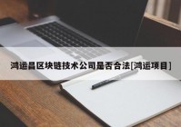 鸿运昌区块链技术公司是否合法[鸿运项目]