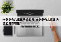 拼多多有几家区块链公司[拼多多有几家区块链公司在哪里]